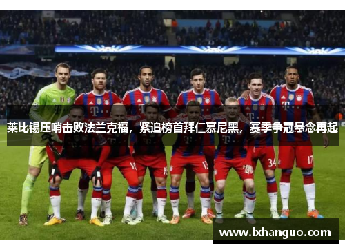 莱比锡压哨击败法兰克福，紧追榜首拜仁慕尼黑，赛季争冠悬念再起