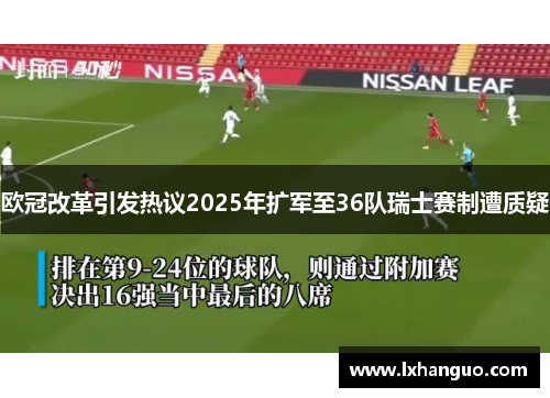欧冠改革引发热议2025年扩军至36队瑞士赛制遭质疑